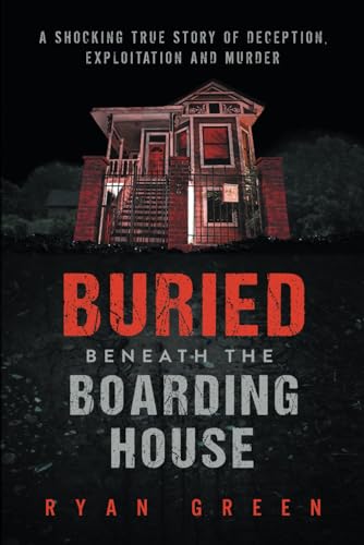 Buried Beneath the Boarding House: A Shocking True Story of Deception, Exploitation and Murder (True Crime) von Independently Published